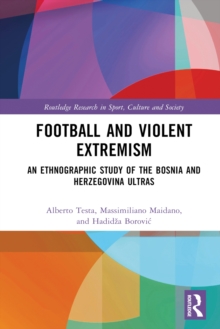 Football and Violent Extremism : An Ethnographic Study of the Bosnia and Herzegovina Ultras