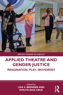 Applied Theatre and Gender Justice : Imagination, Play, Movement