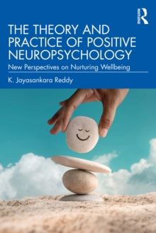 The Theory and Practice of Positive Neuropsychology : New Perspectives on Nurturing Wellbeing