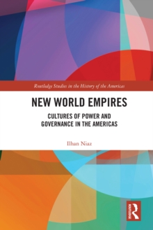 New World Empires : Cultures of Power and Governance in the Americas