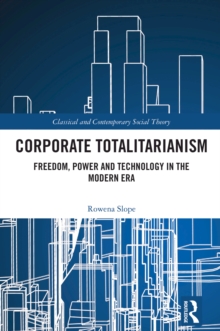 Corporate Totalitarianism : Freedom, Power and Technology in the Modern Era