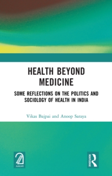 Health Beyond Medicine : Some Reflections on the Politics and Sociology of Health in India