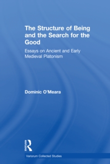 The Structure of Being and the Search for the Good : Essays on Ancient and Early Medieval Platonism