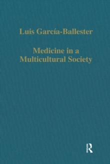 Medicine in a Multicultural Society : Christian, Jewish and Muslim Practitioners in the Spanish Kingdoms, 1222,1610