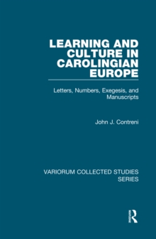 Learning and Culture in Carolingian Europe : Letters, Numbers, Exegesis, and Manuscripts