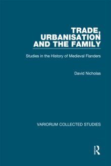 Trade, Urbanisation and the Family : Studies in the History of Medieval Flanders