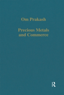 Precious Metals and Commerce : The Dutch East India Company in the Indian Ocean Trade