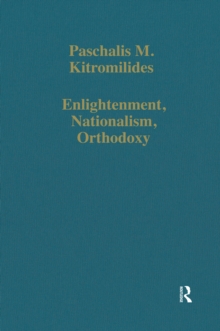 Enlightenment, Nationalism, Orthodoxy : Studies in the Culture and Political Thought of Southeastern Europe