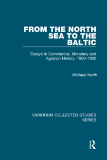 From the North Sea to the Baltic : Essays in Commercial, Monetary and Agrarian History, 1500-1800