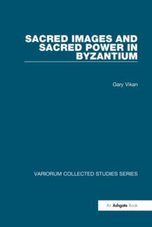 Sacred Images and Sacred Power in Byzantium