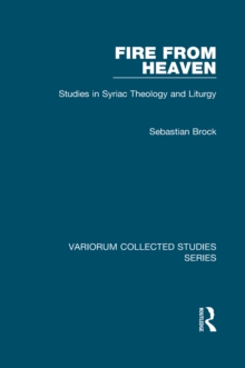 Fire from Heaven : Studies in Syriac Theology and Liturgy