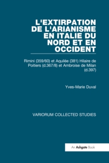 L'extirpation de l'Arianisme en Italie du Nord et en Occident : Rimini (359/60) et Aquilee (381) Hilaire de Poitiers (d.367/8) et Ambroise de Milan (d.397)