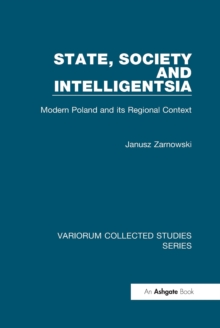 State, Society and Intelligentsia : Modern Poland and its Regional Context