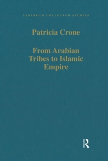 From Arabian Tribes to Islamic Empire : Army, State and Society in the Near East c.600-850