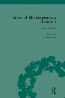 Lives of Shakespearian Actors, Part I, Volume 2 : David Garrick, Charles Macklin and Margaret Woffington by Their Contemporaries