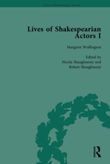 Lives of Shakespearian Actors, Part I, Volume 3 : David Garrick, Charles Macklin and Margaret Woffington by Their Contemporaries