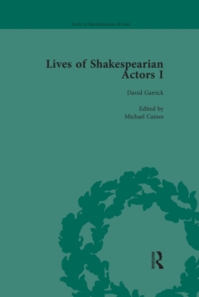 Lives of Shakespearian Actors, Part I, Volume 1 : David Garrick, Charles Macklin and Margaret Woffington by Their Contemporaries