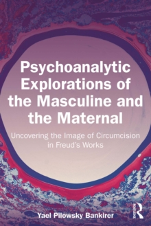 Psychoanalytic Explorations of the Masculine and the Maternal : Uncovering the Image of Circumcision in Freud's Works