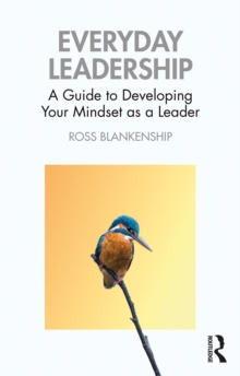 Everyday Leadership : A Guide to Developing Your Mindset as a Leader