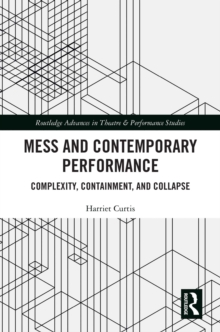 Mess and Contemporary Performance : Complexity, Containment, and Collapse