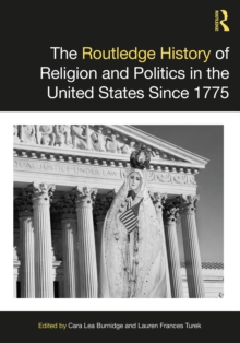 The Routledge History of Religion and Politics in the United States Since 1775