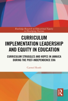 Curriculum Implementation Leadership and Equity in Education : Curriculum Struggles and Hopes in Jamaica During the Post-Independence Era