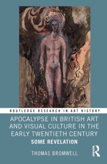 Apocalypse in British Art and Visual Culture in the Early Twentieth Century : Some Revelation