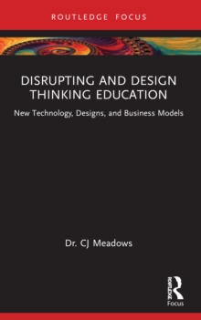 Disrupting and Design Thinking Education : New Technology, Designs, and Business Models