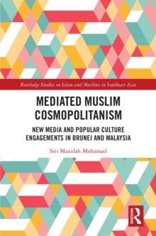 Mediated Muslim Cosmopolitanism : New Media and Popular Culture Engagements in Brunei and Malaysia