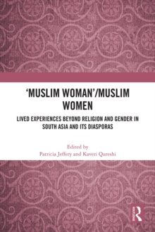 'Muslim Woman'/Muslim women : Lived Experiences beyond Religion and Gender in South Asia and Its Diasporas