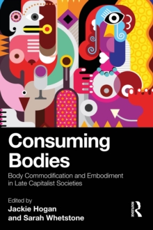 Consuming Bodies : Body Commodification and Embodiment in Late Capitalist Societies