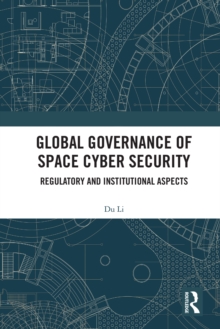 Global Governance of Space Cyber Security : Regulatory and Institutional Aspects