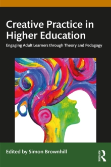 Creative Practice in Higher Education : Engaging Adult Learners through Theory and Pedagogy