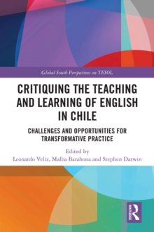 Critiquing the Teaching and Learning of English in Chile : Challenges and Opportunities for Transformative Practice