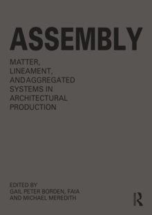 Assembly : Matter, Lineament, and Aggregated Systems in Architectural Production