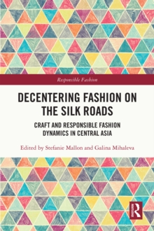 Decentering Fashion on the Silk Roads : Craft and Responsible Fashion Dynamics in Central Asia