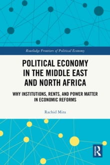 Political Economy in the Middle East and North Africa : Why Institutions, Rents, and Power Matter in Economic Reforms