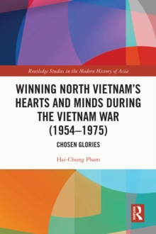 Winning North Vietnam's Hearts and Minds during the Vietnam War (1954-1975) : Chosen Glories