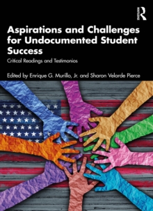 Aspirations and Challenges for Undocumented Student Success : Critical Readings and Testimonios