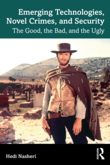 Emerging Technologies, Novel Crimes, and Security : The Good, the Bad, and the Ugly