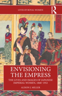 Envisioning the Empress: The Lives and Images of Japanese Imperial Women, 1868-1952