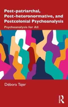 Post-patriarchal, Post-heteronormative, and Postcolonial Psychoanalysis : Psychoanalysis for All