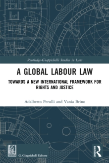 A Global Labour Law : Towards a New International Framework for Rights and Justice