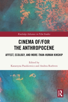 Cinema of/for the Anthropocene : Affect, Ecology, and More-Than-Human Kinship