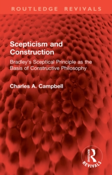 Scepticism and Construction : Bradley's Sceptical Principle as the Basis of Constructive Philosophy