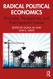 Radical Political Economics : Principles, Perspectives, and Post-Capitalist Futures