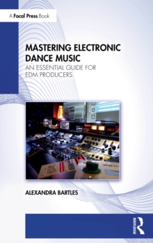 Mastering Electronic Dance Music : An Essential Guide for EDM Producers