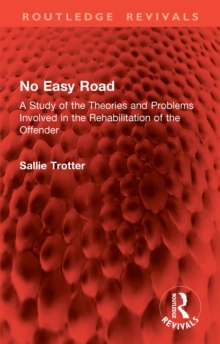 No Easy Road : A Study of the Theories and Problems Involved in the Rehabilitation of the Offender