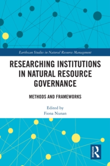 Researching Institutions in Natural Resource Governance : Methods and Frameworks