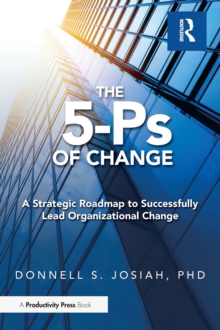 The 5-Ps of Change : A Strategic Roadmap to Successfully Lead Organizational Change